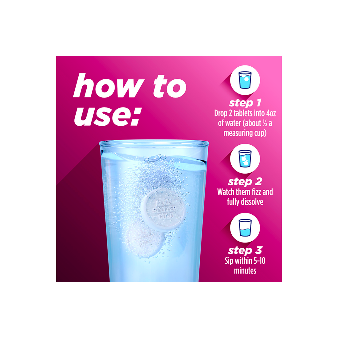 A glass of water and three steps instructions on using Alka-Seltzer™ Cold, Cold & Cough Maximum Strength Fast Dissolve Tablets.