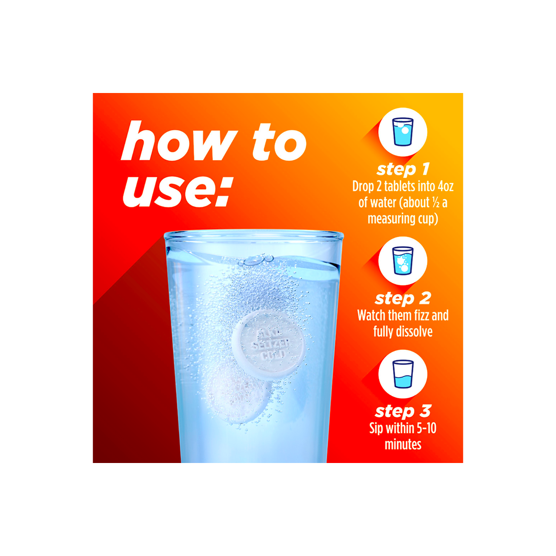 A glass of water and 3 steps instructions on using Alka-Seltzer™ Cold, Cold & Flu + Congestion Severe Fast Dissolve Tablets.
